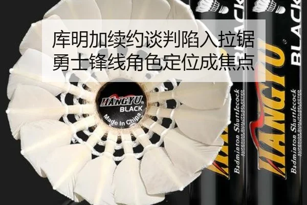库明加续约谈判陷入拉锯 勇士锋线角色定位成焦点